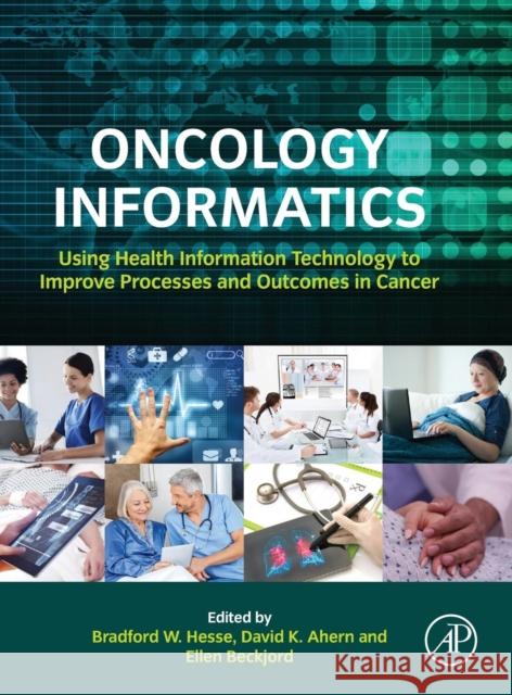 Oncology Informatics: Using Health Information Technology to Improve Processes and Outcomes in Cancer Hesse, Bradford W. 9780128021156 Elsevier Science