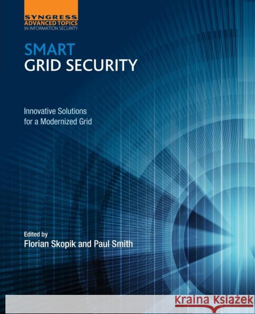 Smart Grid Security: Innovative Solutions for a Modernized Grid Skopik, Florian 9780128021224