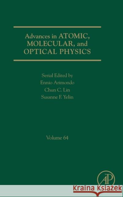 Advances in Atomic, Molecular, and Optical Physics: Volume 64 Arimondo, Ennio 9780128021279