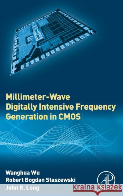 Millimeter-Wave Digitally Intensive Frequency Generation in CMOS Wu, Wanghua Staszewski, Robert Bogdan Long, John R. 9780128022078 Elsevier Science
