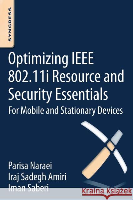 Optimizing IEEE 802.11i Resource and Security Essentials: For Mobile and Stationary Devices Amiri   9780128022221 Syngress Publishing