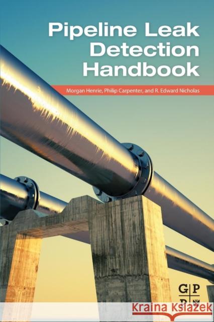 Pipeline Leak Detection Handbook Morgan Henrie Philip Carpenter R. Edward Nicholas 9780128022405