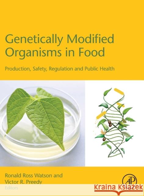 Genetically Modified Organisms in Food: Production, Safety, Regulation and Public Health Watson, Ronald Ross 9780128022597