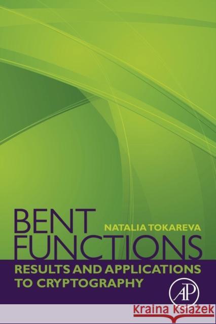 Bent Functions: Results and Applications to Cryptography Natalia Tokareva 9780128023181