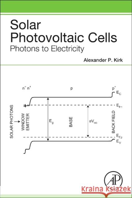 Solar Photovoltaic Cells: Photons to Electricity Kirk, Alexander P. 9780128023297