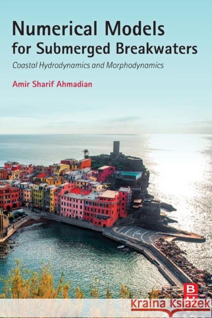 Numerical Models for Submerged Breakwaters: Coastal Hydrodynamics and Morphodynamics Sharifahmadian, Amir   9780128024133 Elsevier Science