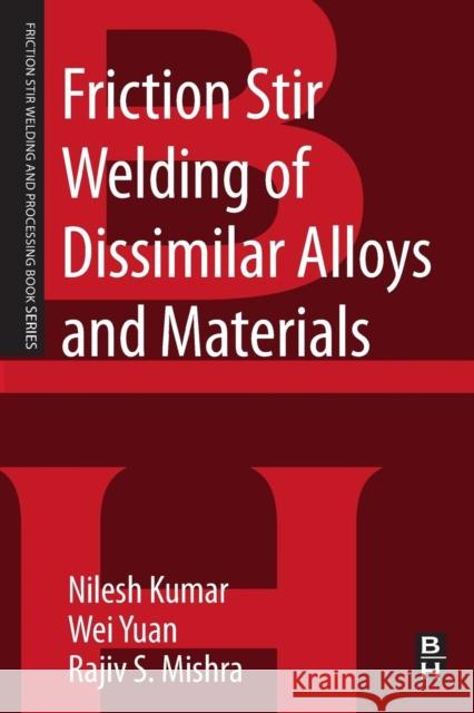 Friction Stir Welding of Dissimilar Alloys and Materials Kumar, Nilesh Mishra, Rajiv S. Yuan, Wei 9780128024188 Elsevier Science