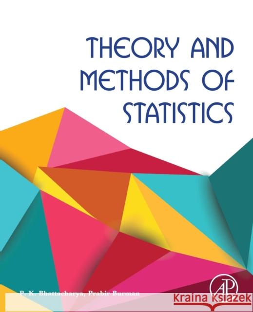 Theory and Methods of Statistics Bhattacharya, P.K. Burman, Prabir  9780128024409