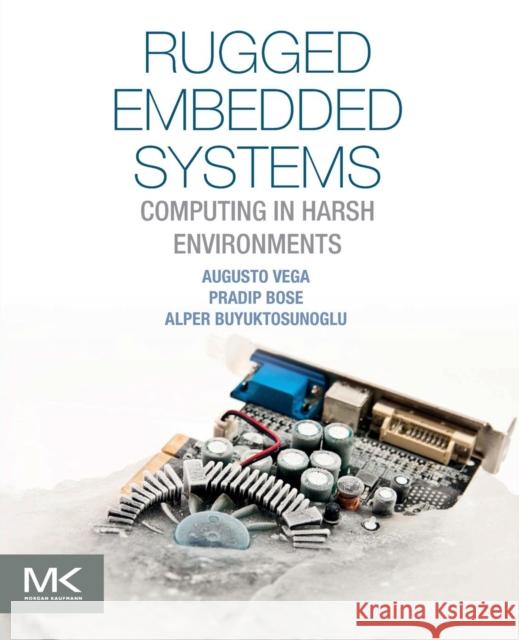 Rugged Embedded Systems: Computing in Harsh Environments Vega, Augusto 9780128024591 Elsevier Science