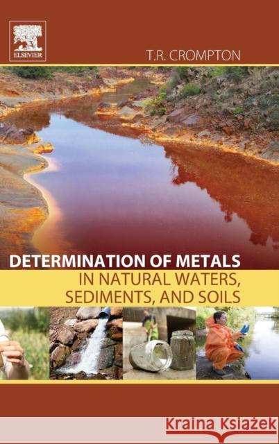Determination of Metals in Natural Waters, Sediments, and Soils Crompton, T. R.   9780128026540 Elsevier Science