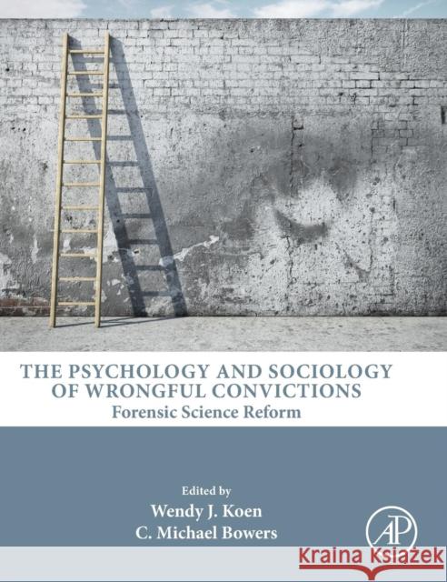 The Psychology and Sociology of Wrongful Convictions: Forensic Science Reform Wendy J. Koen C. Michael Bowers 9780128026557
