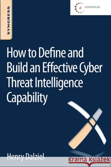 How to Define and Build an Effective Cyber Threat Intelligence Capability Dalziel, Max   9780128027301 Elsevier Science