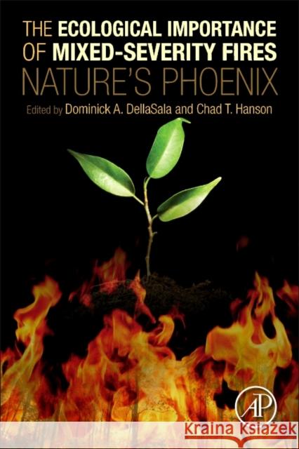 The Ecological Importance of Mixed-Severity Fires: Nature's Phoenix Dominick DellaSala 9780128027493 Elsevier Science & Technology