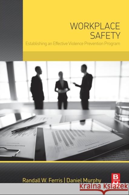 Workplace Safety: Establishing an Effective Violence Prevention Program Ferris, Randall W. Murphy, Daniel  9780128027752