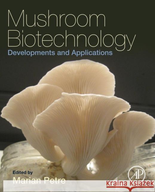Mushroom Biotechnology: Developments and Applications Petre, Marian   9780128027943 Elsevier Science