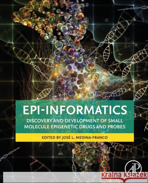 Epi-Informatics: Discovery and Development of Small Molecule Epigenetic Drugs and Probes Jose Medina-Franco 9780128028087