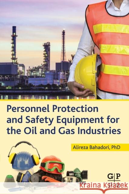 Personnel Protection and Safety Equipment for the Oil and Gas Industries Bahadori, Alireza   9780128028148 Elsevier Science