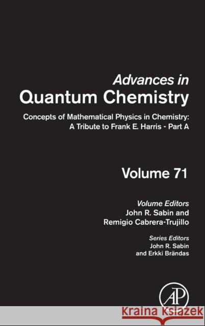 Concepts of Mathematical Physics in Chemistry: A Tribute to Frank E. Harris - Part a: Volume 71 Sabin, John R. 9780128028247