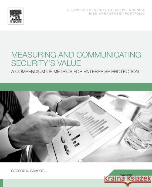 Measuring and Communicating Security's Value: A Compendium of Metrics for Enterprise Protection Campbell, George 9780128028414