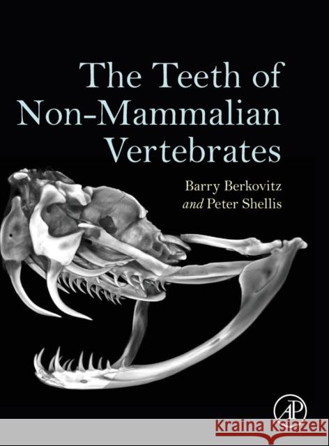 The Teeth of Non-Mammalian Vertebrates Barry K. B. Berkovitz R. P. Shellis 9780128028506 Academic Press