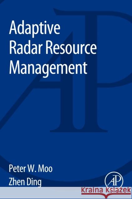Adaptive Radar Resource Management Moo, Peter Ding, Zhen  9780128029022 Elsevier Science