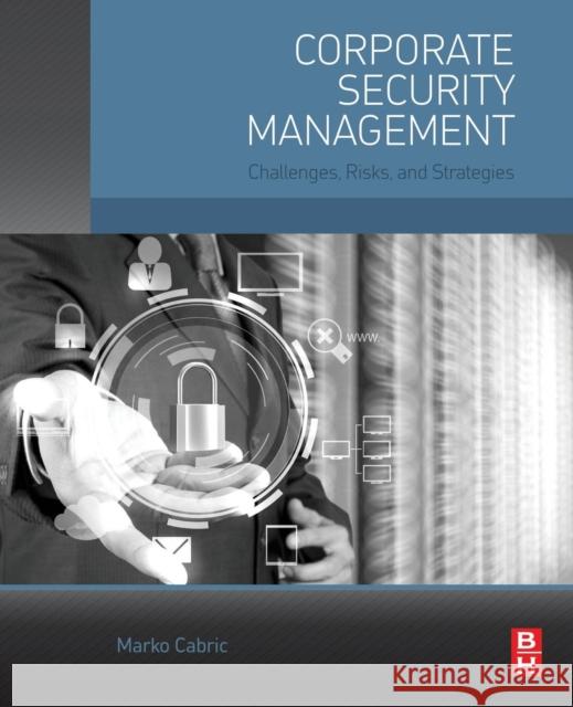Corporate Security Management: Challenges, Risks, and Strategies Cabric, Marko 9780128029343 Elsevier Science