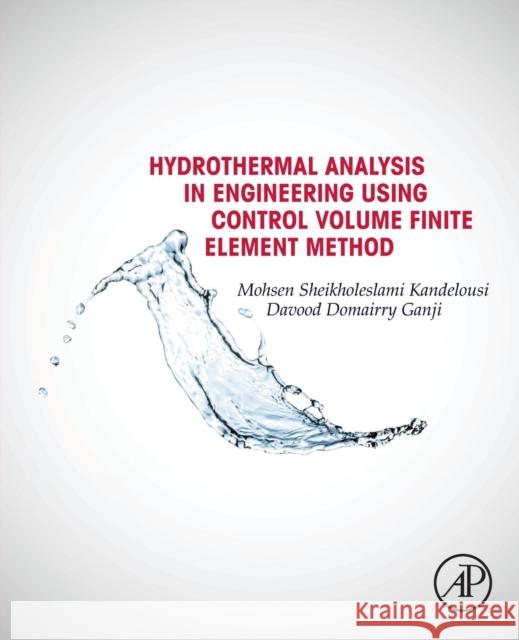 Hydrothermal Analysis in Engineering Using Control Volume Finite Element Method Mohsen Sheikholeslami 9780128029503