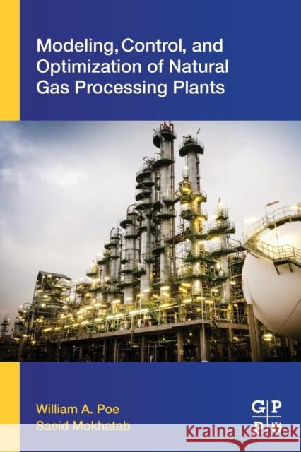 Modeling, Control, and Optimization of Natural Gas Processing Plants William A. Poe Saeid Mokhatab 9780128029619 Gulf Professional Publishing