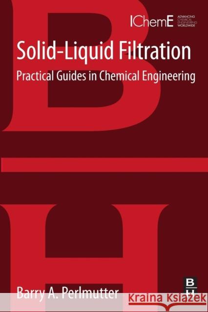 Solid-Liquid Filtration: Practical Guides in Chemical Engineering Perlmutter, Barry A. 9780128030530 ELSEVIER