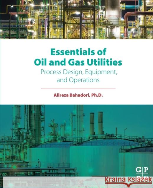 Essentials of Oil and Gas Utilities: Process Design, Equipment, and Operations Bahadori, Alireza   9780128030882