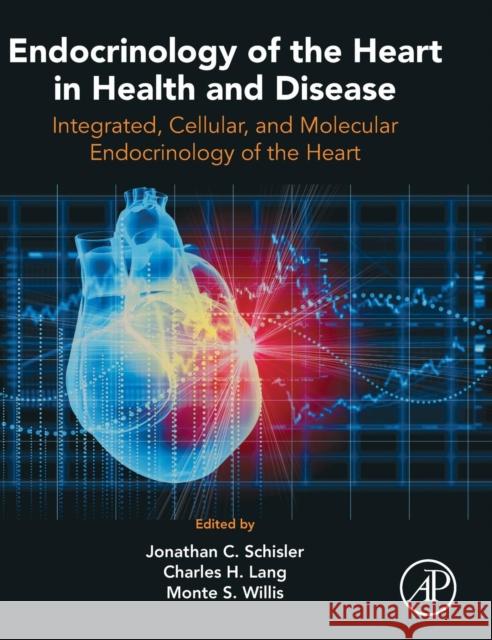 Endocrinology of the Heart in Health and Disease: Integrated, Cellular, and Molecular Endocrinology of the Heart Schisler, Jonathan C. 9780128031117 Academic Press