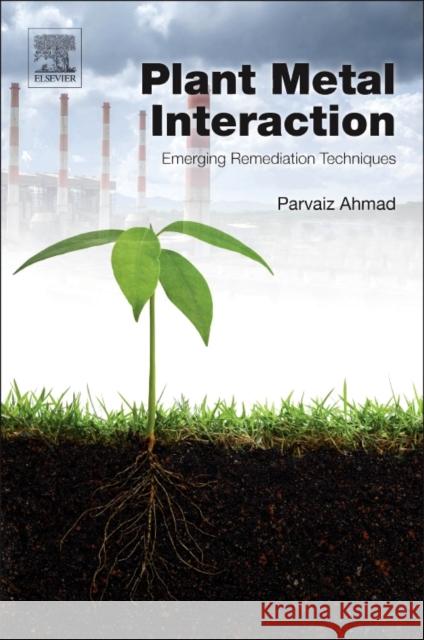 Plant Metal Interaction: Emerging Remediation Techniques Ahmad, Parvaiz   9780128031582