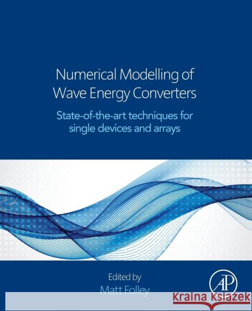 Numerical Modelling of Wave Energy Converters: State-Of-The-Art Techniques for Single Devices and Arrays Matt Folley 9780128032107 ACADEMIC PRESS