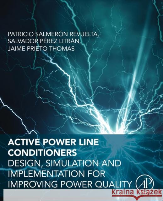 Active Power Line Conditioners: Design, Simulation and Implementation for Improving Power Quality Revuelta, Patricio Salmeron Thomas, Jaime Prieto LitrÃ¡n, Salvador PÃ©rez 9780128032169