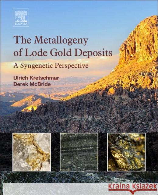 The Metallogeny of Lode Gold Deposits: A Syngenetic Perspective Kretschmar, Ulrich McBride, Derek  9780128032220 Elsevier Science