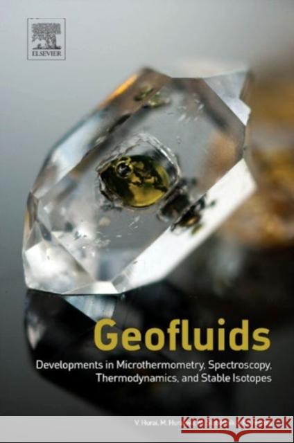 Geofluids: Developments in Microthermometry, Spectroscopy, Thermodynamics, and Stable Isotopes Hurai, Vratislav 9780128032411 Elsevier Science