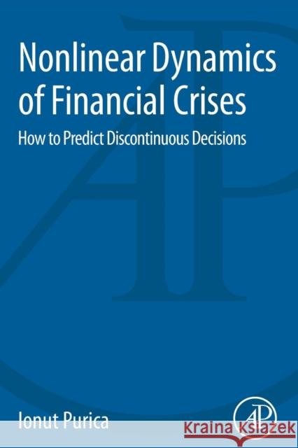 Nonlinear Dynamics of Financial Crises: How to Predict Discontinuous Decisions Purica, Ionut 9780128032756 Elsevier Science