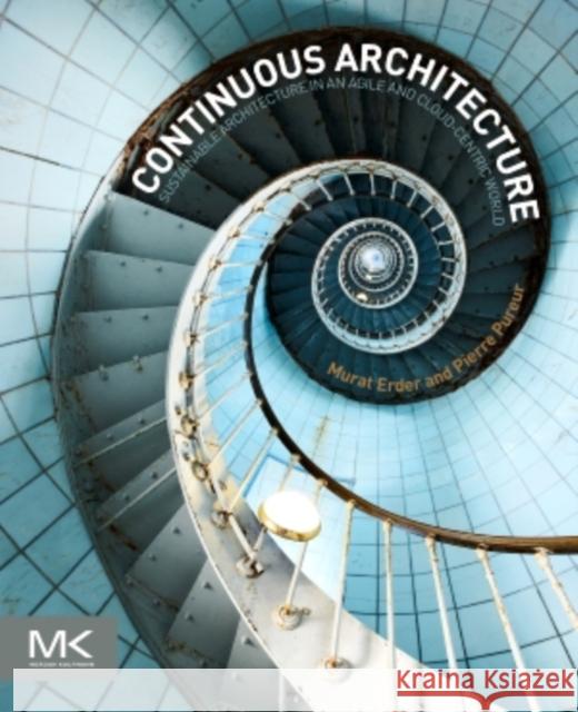 Continuous Architecture: Sustainable Architecture in an Agile and Cloud-Centric World Erder, Murat 9780128032848 Elsevier Science