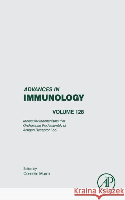 Molecular Mechanisms That Orchestrate the Assembly of Antigen Receptor Loci: Volume 128 Murre, Cornelis 9780128032961 Elsevier Science