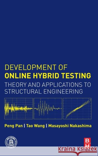 Development of Online Hybrid Testing: Theory and Applications to Structural Engineering Pan, Peng Wang, Tao Nakashima, Masayoshi 9780128033784 Elsevier Science