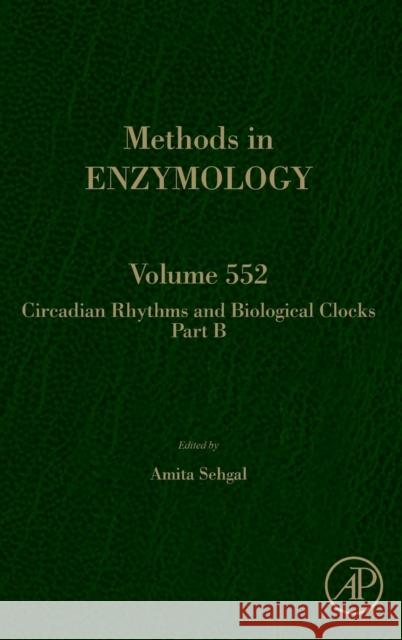 Circadian Rhythms and Biological Clocks Part B: Volume 552 Sehgal, Amita 9780128033807