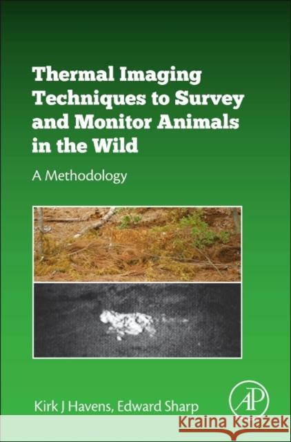 Thermal Imaging Techniques to Survey and Monitor Animals in the Wild: A Methodology Havens, Kirk J Sharp, Edward  9780128033845 Elsevier Science