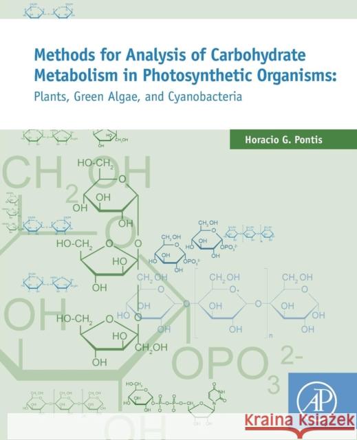 Methods for Analysis of Carbohydrate Metabolism in Photosynthetic Organisms: Plants, Green Algae and Cyanobacteria Horacio G. Pontis 9780128033968 Academic Press