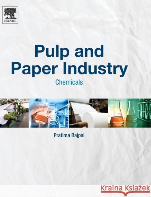 Pulp and Paper Industry: Chemicals Bajpai, Pratima   9780128034088 Elsevier Science