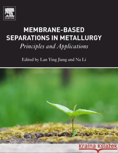 Membrane-Based Separations in Metallurgy: Principles and Applications Jiang, Lan Ying 9780128034101 Elsevier Science