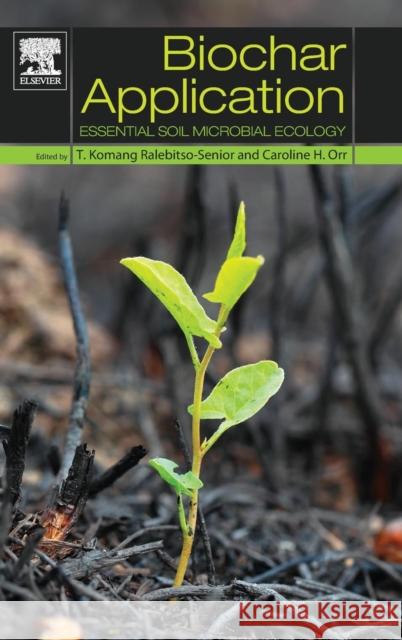 Biochar Application: Essential Soil Microbial Ecology Theresia Ralebitso-Senior 9780128034330