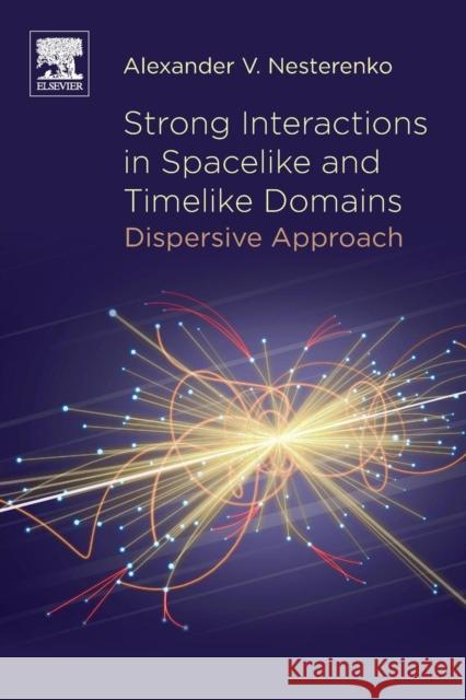 Strong Interactions in Spacelike and Timelike Domains: Dispersive Approach Nesterenko, Alexander V. 9780128034392