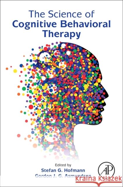 The Science of Cognitive Behavioral Therapy Stefan G. Hofmann Gordon J. G. Asmundson 9780128034576 Academic Press
