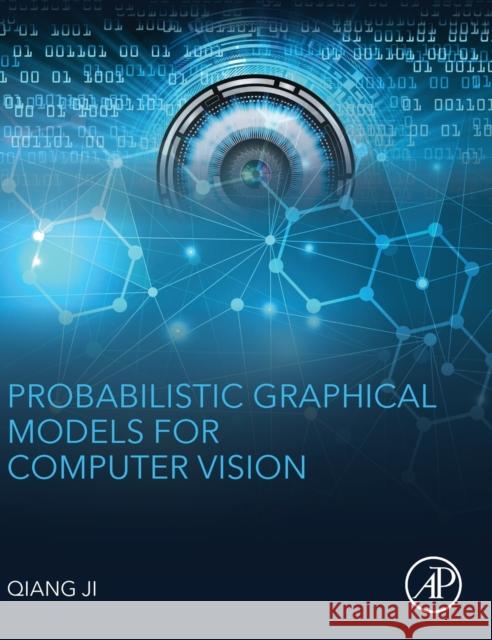 Probabilistic Graphical Models for Computer Vision. Ji, Qiang 9780128034675