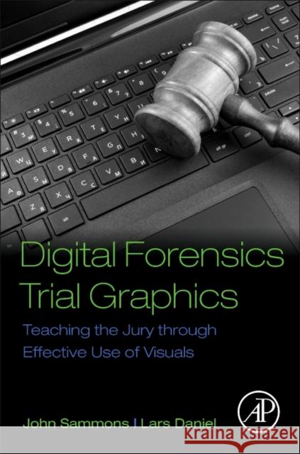 Digital Forensics Trial Graphics: Teaching the Jury Through Effective Use of Visuals Sammons, John 9780128034835